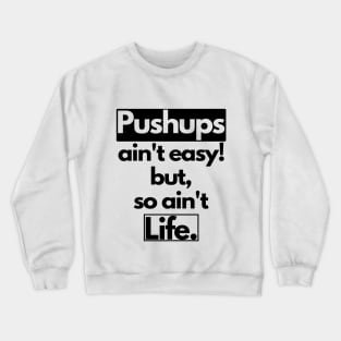 Pushups Ain't Easy But So Ain't Life Crewneck Sweatshirt